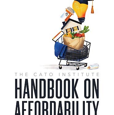 Introducing the Cato Handbook on Affordability