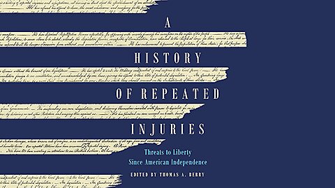 The Purpose and Limits of Government—Excerpt from New Cato Book, A History of Repeated Injuries, Threats to Liberty Since American Independence