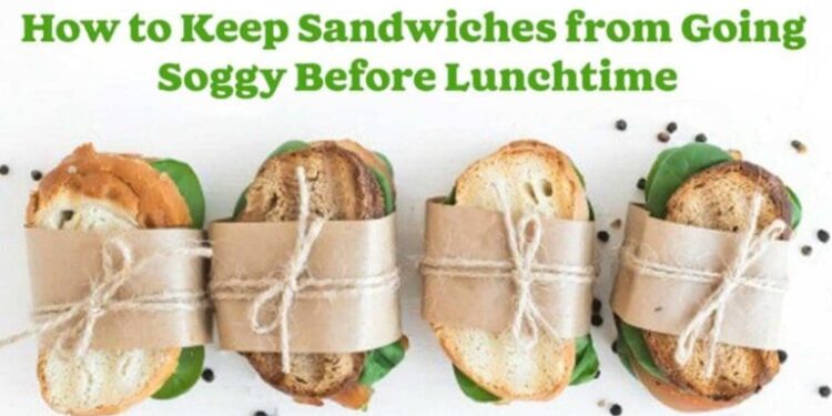 How to Keep Sandwiches from Going Soggy Before Lunchtime